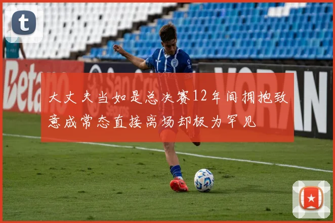 大丈夫当如是总决赛12年间拥抱致意成常态直接离场却极为罕见